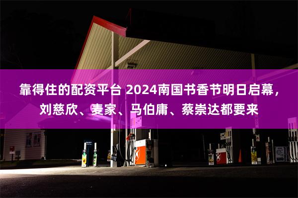 靠得住的配资平台 2024南国书香节明日启幕，刘慈欣、麦家、马伯庸、蔡崇达都要来