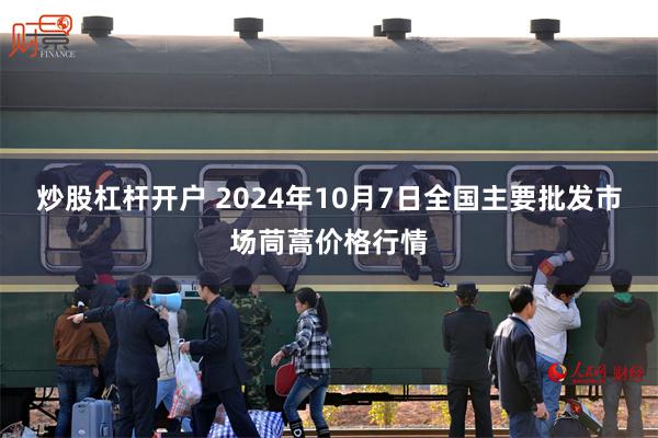 炒股杠杆开户 2024年10月7日全国主要批发市场茼蒿价格行情