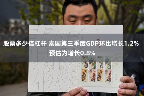 股票多少倍杠杆 泰国第三季度GDP环比增长1.2% 预估为增长0.8%