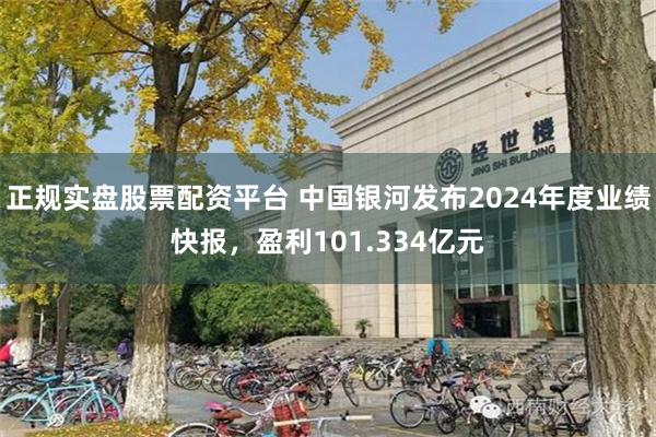 正规实盘股票配资平台 中国银河发布2024年度业绩快报，盈利101.334亿元